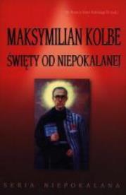 Okładka książki Maksymilian Kolbe. Święty od niepokalanej