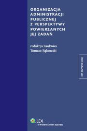 Organizacja administracji publicznej z perspektywy powierzanych jej zadań. Autor: Bąkowski Tomasz. Dadada.pl Okładka książki Organizacja administracji publicznej z perspektywy powierzanych jej zadań