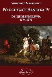 Po ucieczce Henryka dzieje bezkrólewia 1574-1575. Autor: Zakrzewski Wincenty. Dadada.pl Okładka książki Po ucieczce Henryka dzieje bezkrólewia 1574-1575