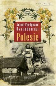 Polesie - Antoni Ferdynand Ossendowski. Autor: Ossendowski Antoni Ferdynand. Dadada.pl Okładka książki Polesie - Antoni Ferdynand Ossendowski