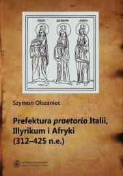 Okładka książki Prefektura praetorio Italii Illyrikum i Afryki 312-725 n.e.