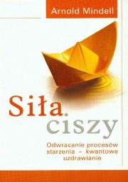 Siła ciszy. Odwracanie procesów starzenia.... Autor: Arnold Mindell. Dadada.pl Okładka książki Siła ciszy. Odwracanie procesów starzenia...