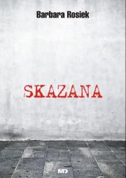 Skazana - Barbara Rosiek. Autor: Barbara Rosiek. Dadada.pl Okładka książki Skazana - Barbara Rosiek