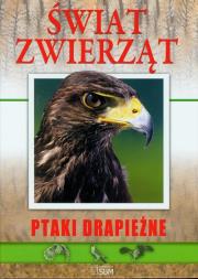 Świat zwierząt. Ptaki drapieżne  wyd. III  SBM. Autor: Becker Genevieve. Dadada.pl Okładka książki Świat zwierząt. Ptaki drapieżne  wyd. III  SBM