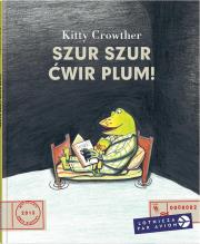 Szur, szur, ćwir, plum!. Autor: Crowther Kitty. Dadada.pl Okładka książki Szur, szur, ćwir, plum!