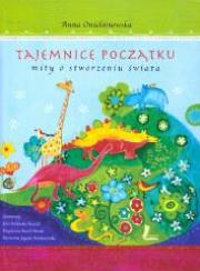 Tajemnice Początku. Mity o stworzeniu świata. Autor: Anna Onichimowska. Dadada.pl Okładka książki Tajemnice Początku. Mity o stworzeniu świata