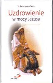 Uzdrowienie w mocy Jezusa. Autor: ks. Przemysław Sawa. Dadada.pl Okładka książki Uzdrowienie w mocy Jezusa
