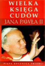 Wielka księga cudów Jana Pawła II. Autor: Aleksandra Zapotoczny (oprac.). Dadada.pl Okładka książki Wielka księga cudów Jana Pawła II