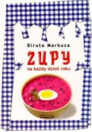 Zupy na każdy dzień roku - Biruta Markuza. Autor: Biruta Markuza. Dadada.pl Okładka książki Zupy na każdy dzień roku - Biruta Markuza