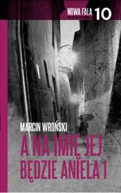 A na imię jej będzie Aniela Część. 1. Autor: Marcin Wroński. Dadada.pl Okładka książki A na imię jej będzie Aniela Część. 1