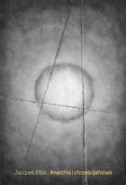 Anarchia i chrzescijaństwo. Autor: Ellul Jacques. Dadada.pl Okładka książki Anarchia i chrzescijaństwo