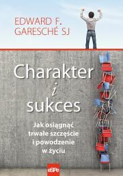 Charakter i sukces Jak osiągnąć trwałe szczęście i powodzenie w życiu. Autor: Garesche Edward F.. Dadada.pl Okładka książki Charakter i sukces Jak osiągnąć trwałe szczęście i powodzenie w życiu