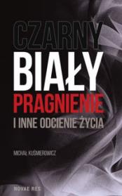 Okładka książki Czarny, biały, pragnienie i inne odcienie życia