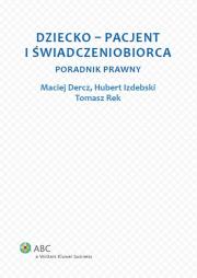 Dziecko - pacjent i świadczeniobiorca. Autor: Dercz Maciej, Izdebski Hubert. Dadada.pl Okładka książki Dziecko - pacjent i świadczeniobiorca