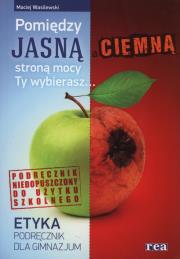 Etyka Pomiędzy jasną i ciemną stroną mocy Ty wybierasz Podręcznik. Autor: Maciej Wasilewski. Dadada.pl Okładka książki Etyka Pomiędzy jasną i ciemną stroną mocy Ty wybierasz Podręcznik