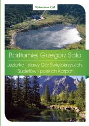 Jeziorka i stawy Gór Świętokrzyskich, Sudetów i polskich Karpat. Autor: Bartłomiej Grzegorz Sala. Dadada.pl Okładka książki Jeziorka i stawy Gór Świętokrzyskich, Sudetów i polskich Karpat