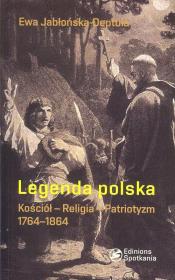 Legenda polska Kościół - Religia - Patriotyzm 1764 - 1864. Autor: Jabłońska-Deptuła Ewa. Dadada.pl Okładka książki Legenda polska Kościół - Religia - Patriotyzm 1764 - 1864