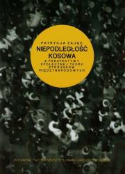 Niepodległość Kosowa z perspektywy społecznej teorii stosunków międzynarodowych. Autor: Zając Patrycja. Dadada.pl Okładka książki Niepodległość Kosowa z perspektywy społecznej teorii stosunków międzynarodowych