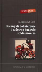 Niezwykli bohaterowie i cudowne budowle średniowiecza. Autor: Le Goff Jacques. Dadada.pl Okładka książki Niezwykli bohaterowie i cudowne budowle średniowiecza
