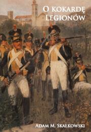O kokardę Legionów. Autor: Skałkowski Adam M.. Dadada.pl Okładka książki O kokardę Legionów