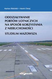 Okładka książki Oddziaływanie portów lotniczych na sposób korzystania z nieruchomości. Studium Mazowsza