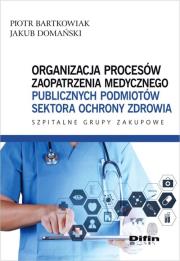 Organizacja procesów zaopatrzenia medycznego publicznych podmiotów sektora ochrony zdrowia. Autor: Bartkowiak Piotr, Domański Jakub. Dadada.pl Okładka książki Organizacja procesów zaopatrzenia medycznego publicznych podmiotów sektora ochrony zdrowia