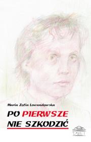 Po pierwsze nie szkodzić. Autor: Ledawndowska Maria Zofia. Dadada.pl Okładka książki Po pierwsze nie szkodzić