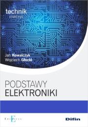 Podstawy elektroniki. Autor: Kowalczyk Janusz R., Wojciech Głocki. Dadada.pl Okładka książki Podstawy elektroniki