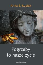 Pogrzeby to nasze życie. Autor: Kubiak Anna E.. Dadada.pl Okładka książki Pogrzeby to nasze życie