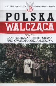 Polska walcząca Tom 11 Ani Polska ani robotnicza PPR i Gwardia Ludowa. Wydawca: Edipresse Polska. Dadada.pl Opakowanie Polska walcząca Tom 11 Ani Polska ani robotnicza PPR i Gwardia Ludowa