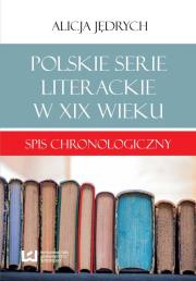 Polskie serie literackie w XIX wieku. Autor: Jędrych Alicja. Dadada.pl Okładka książki Polskie serie literackie w XIX wieku