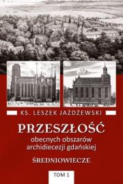 Okładka książki Przeszłość obecnych obszarów archidiecezji gdańskiej. Tom 1. Średniowiecze