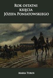 Rok ostatni księcia Józefa Poniatowskiego. Autor: Turos Maria. Dadada.pl Okładka książki Rok ostatni księcia Józefa Poniatowskiego