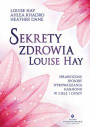 Sekrety zdrowia Louise Hay. Autor: Louise L. Hay, Ahlea Khadro, Heather Dane. Dadada.pl Okładka książki Sekrety zdrowia Louise Hay