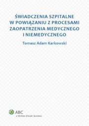 Świadczenia szpitalne w powiązaniu z procesami zaopatrzenia medycznego i niemedycznego. Autor: Karkowski Tomasz Adam. Dadada.pl Okładka książki Świadczenia szpitalne w powiązaniu z procesami zaopatrzenia medycznego i niemedycznego