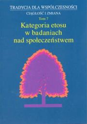 Okładka książki Tradycja dla współczesności Ciągłość i zmiana t7 Kategoria etosu w badaniach nad społeczeństwem