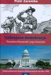 Uzbrojona demokracja. Theodore Roosevelt.... Autor: Zaremba Piotr. Dadada.pl Okładka książki Uzbrojona demokracja. Theodore Roosevelt...