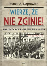 Wierzę, że nie zginie!. Autor: Koprowski Marek A.. Dadada.pl Okładka książki Wierzę, że nie zginie!
