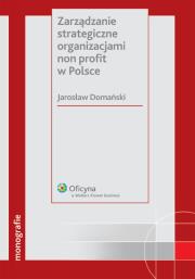 Zarządzanie strategiczne organizacjami non profit w Polsce. Autor: Domański Jarosław. Dadada.pl Okładka książki Zarządzanie strategiczne organizacjami non profit w Polsce