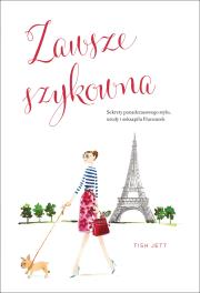 Zawsze szykowna Sekrety ponadczasowego stylu, urody i seksapilu Francuzek. Autor: Tish Jett. Dadada.pl Okładka książki Zawsze szykowna Sekrety ponadczasowego stylu, urody i seksapilu Francuzek