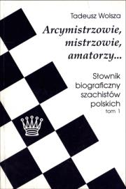 Okładka książki Arcymistrzowie, mistrzowie, amatorzy... Słownik biograficzny szachistów polskich tom 1