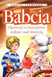 Babcia. Opowieść o zwycięstwie miłości nad.... Autor: Emilia Litwinko. Dadada.pl Okładka książki Babcia. Opowieść o zwycięstwie miłości nad...