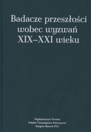 Okładka książki Badacze przeszłości wobec wyzwań XIX-XXI wieku