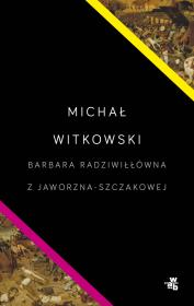 Okładka książki Barbara Radziwiłłówna z Jaworzna-Szczakowej