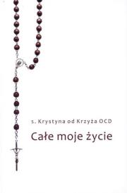 Okładka książki Całe moje życie. Syberyjskie wspomnienia karmelitanki bosej