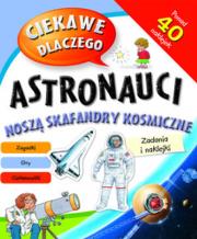 Okładka książki Ciekawe dlaczego - Astronauci noszą skafandry... ?