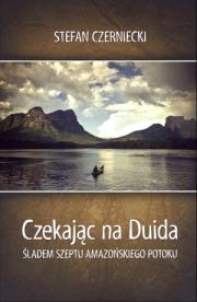 Czekając na Duida. Śladem szeptu amazońskiego... Autor: Czerniecki Stefan. Dadada.pl Okładka książki Czekając na Duida. Śladem szeptu amazońskiego..