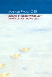 Dokąd pielgrzymujemy Dawne drogi i nowe cele. Autor: Notker Wolf. Dadada.pl Okładka książki Dokąd pielgrzymujemy Dawne drogi i nowe cele