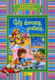 Dziecięca biblioteczka. Gdy dorosnę, zostanę.... Autor: praca zbiorowa. Dadada.pl Okładka książki Dziecięca biblioteczka. Gdy dorosnę, zostanę...