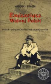 Emisariusz wolnej Polski. Biografia polityczna.... Autor: Frazik Wojciech. Dadada.pl Okładka książki Emisariusz wolnej Polski. Biografia polityczna...